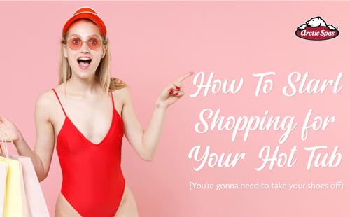 how to start shopping for your hot tub